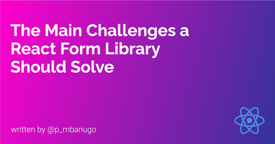 Contains the title of the post: The Main Challenges a React Form Library Should Solve