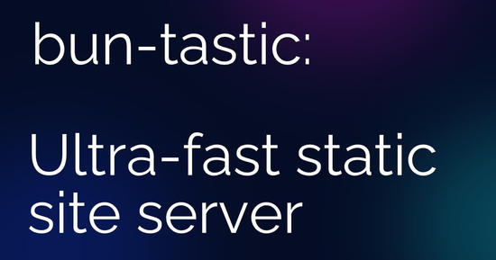 Contains the title of the post: Announcing Buntastic: A Fast, High-Performance Static Site Server (OSS)